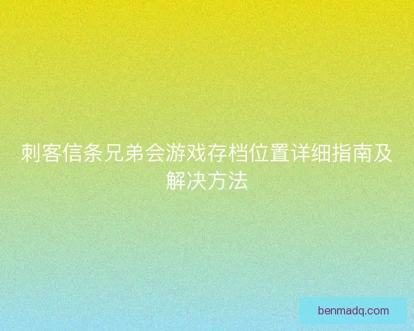 刺客信条兄弟会游戏存档位置详细指南及解决方法