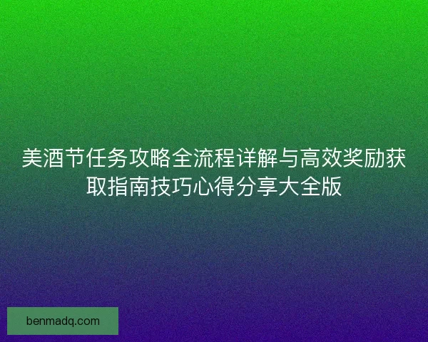 美酒节任务攻略全流程详解与高效奖励获取指南技巧心得分享大全版